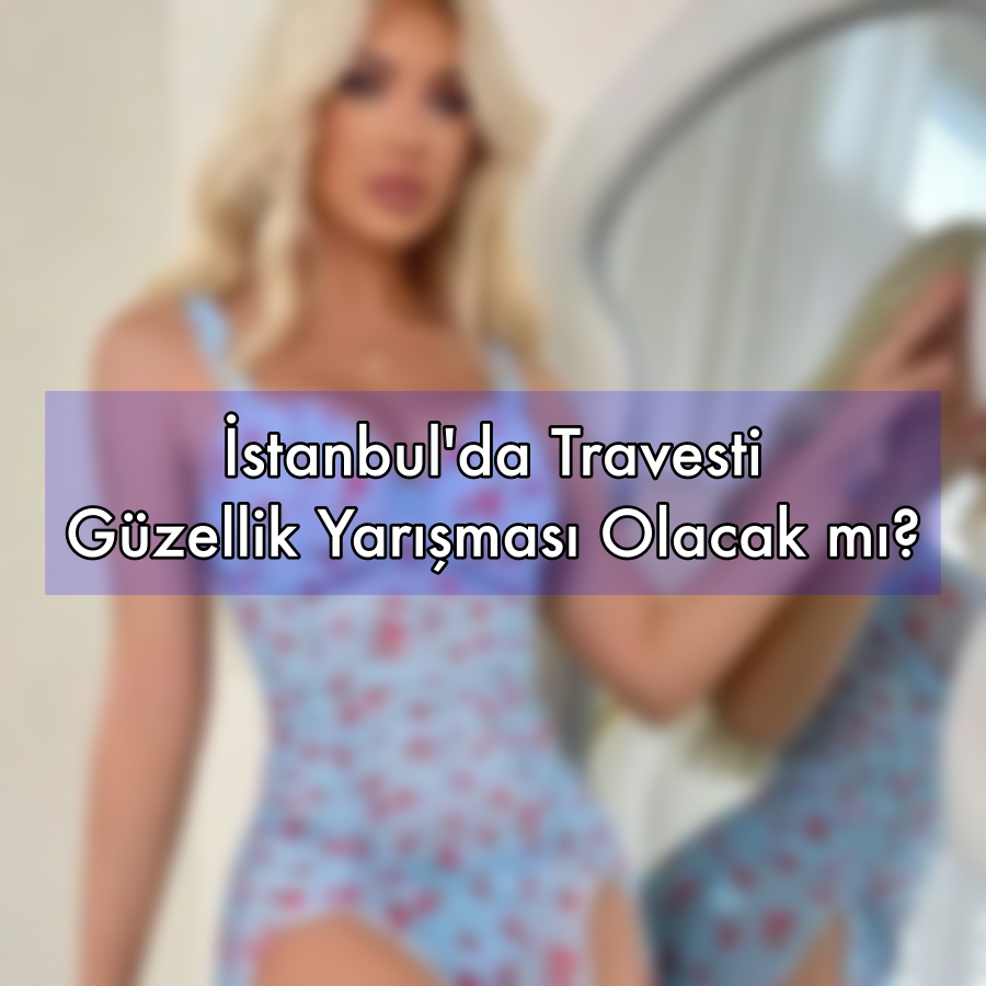 İstanbul'da Travesti Güzellik Yarışması Olacak mı?