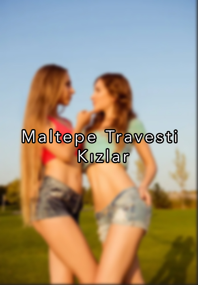 Maltepe Travesti Kızlar