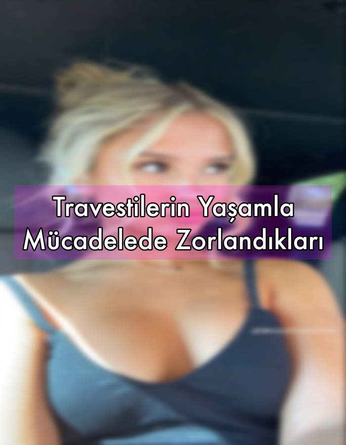 Travestilerin Yaşamla Mücadelede Zorlandıkları