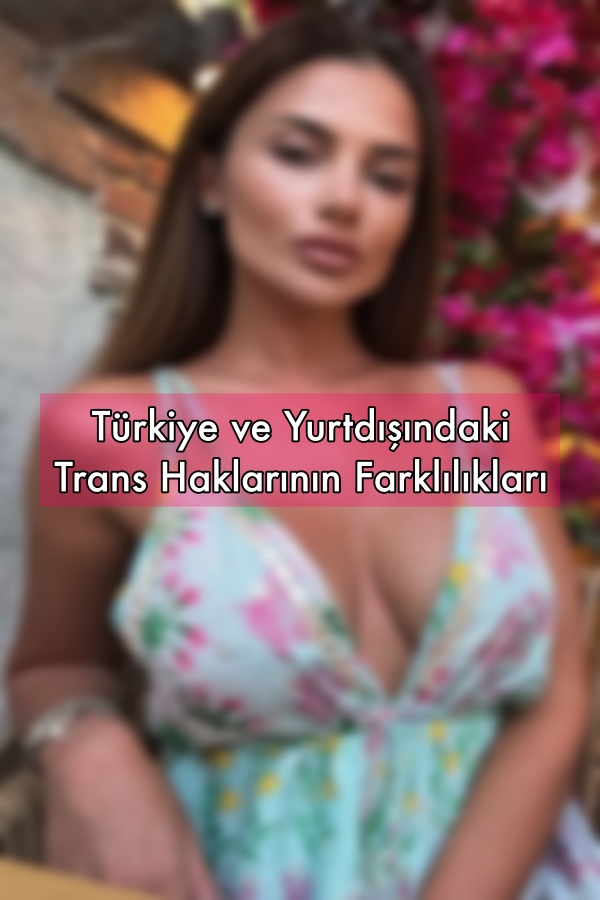 Türkiye ve Yurtdışındaki Trans Haklarının Farklılıkları