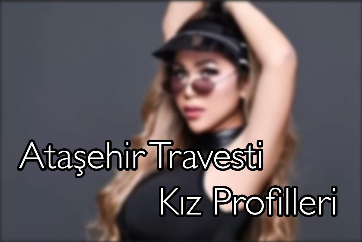 Ataşehir Travesti Kız Profilleri