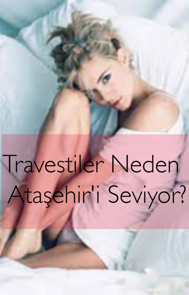 Travestiler Neden Ataşehir'i Seviyor?