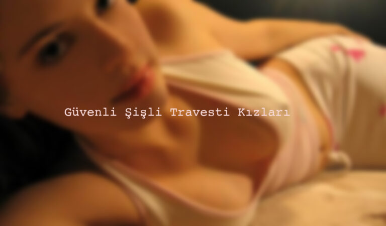 Güvenli Şişli Travesti Kızları