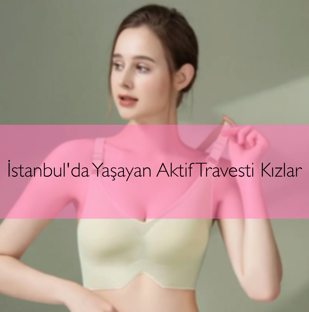 İstanbul'da Yaşayan Aktif Travesti Kızlar